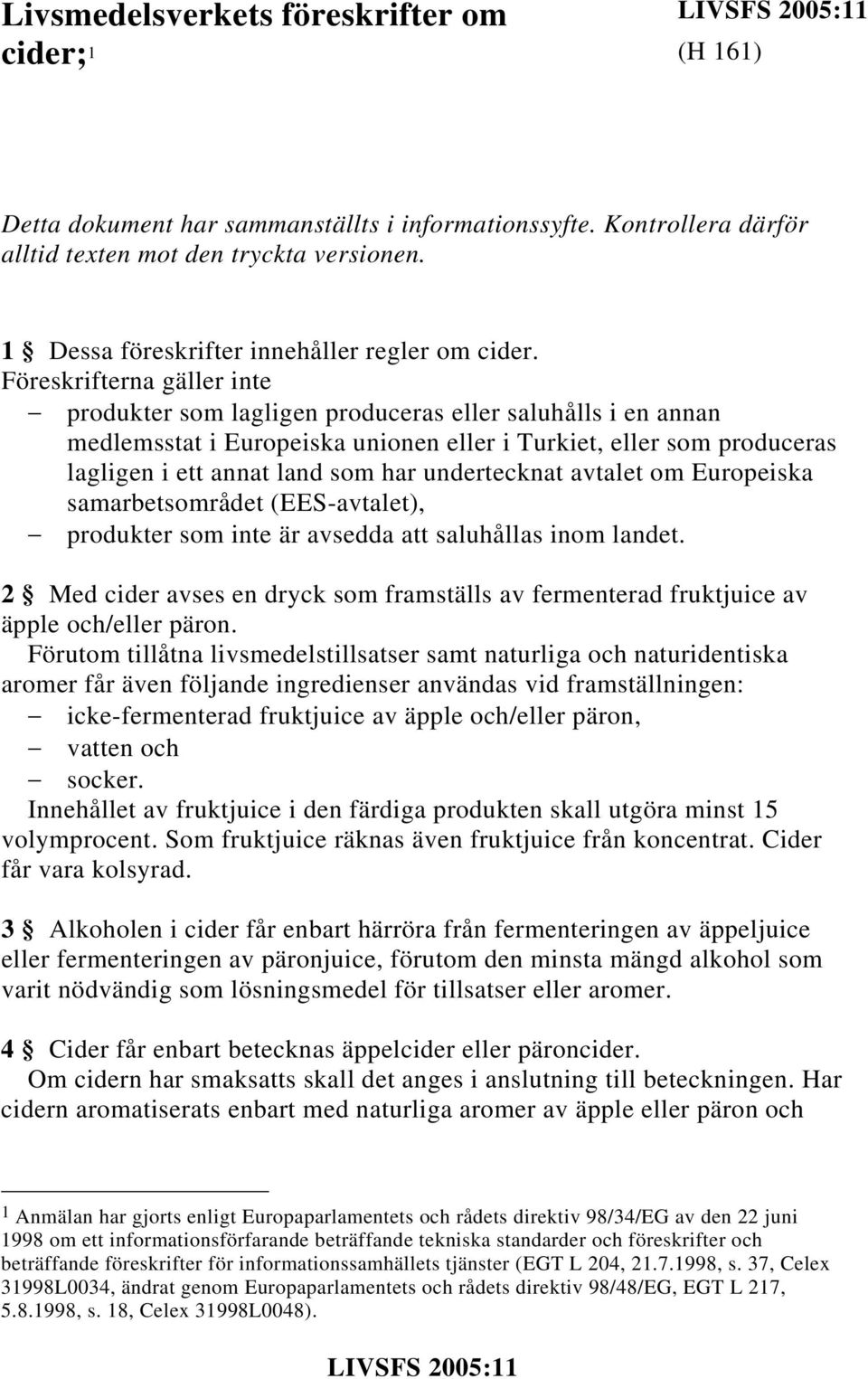 Föreskrifterna gäller inte produkter som lagligen produceras eller saluhålls i en annan medlemsstat i Europeiska unionen eller i Turkiet, eller som produceras lagligen i ett annat land som har