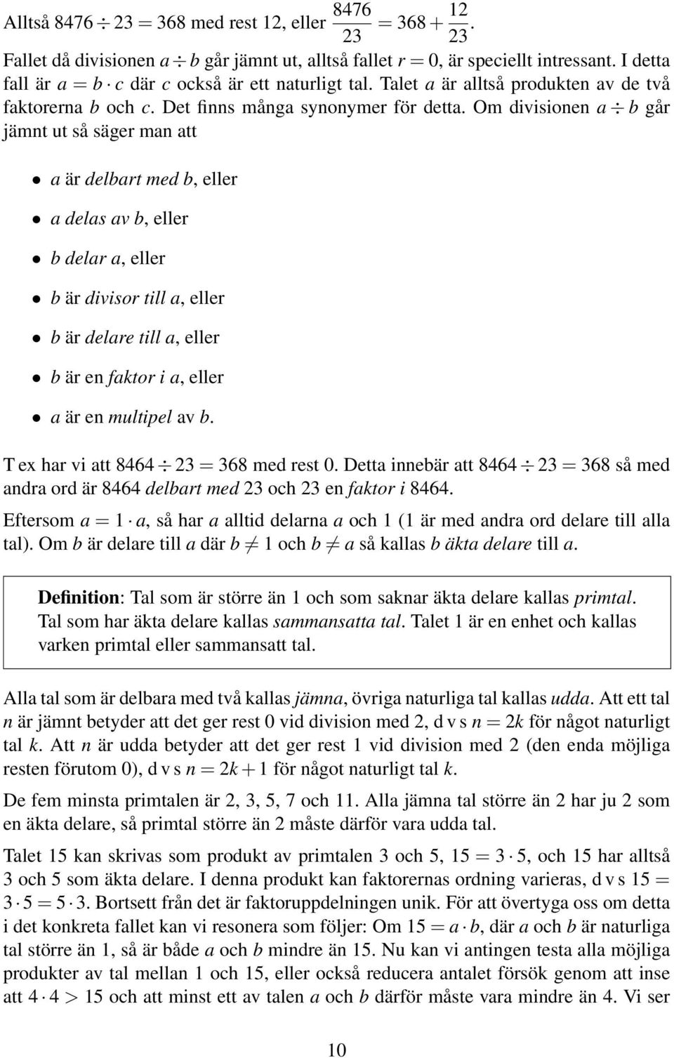 Om divisionen a b går jämnt ut så säger man att a är delbart med b, eller a delas av b, eller b delar a, eller b är divisor till a, eller b är delare till a, eller b är en faktor i a, eller a är en