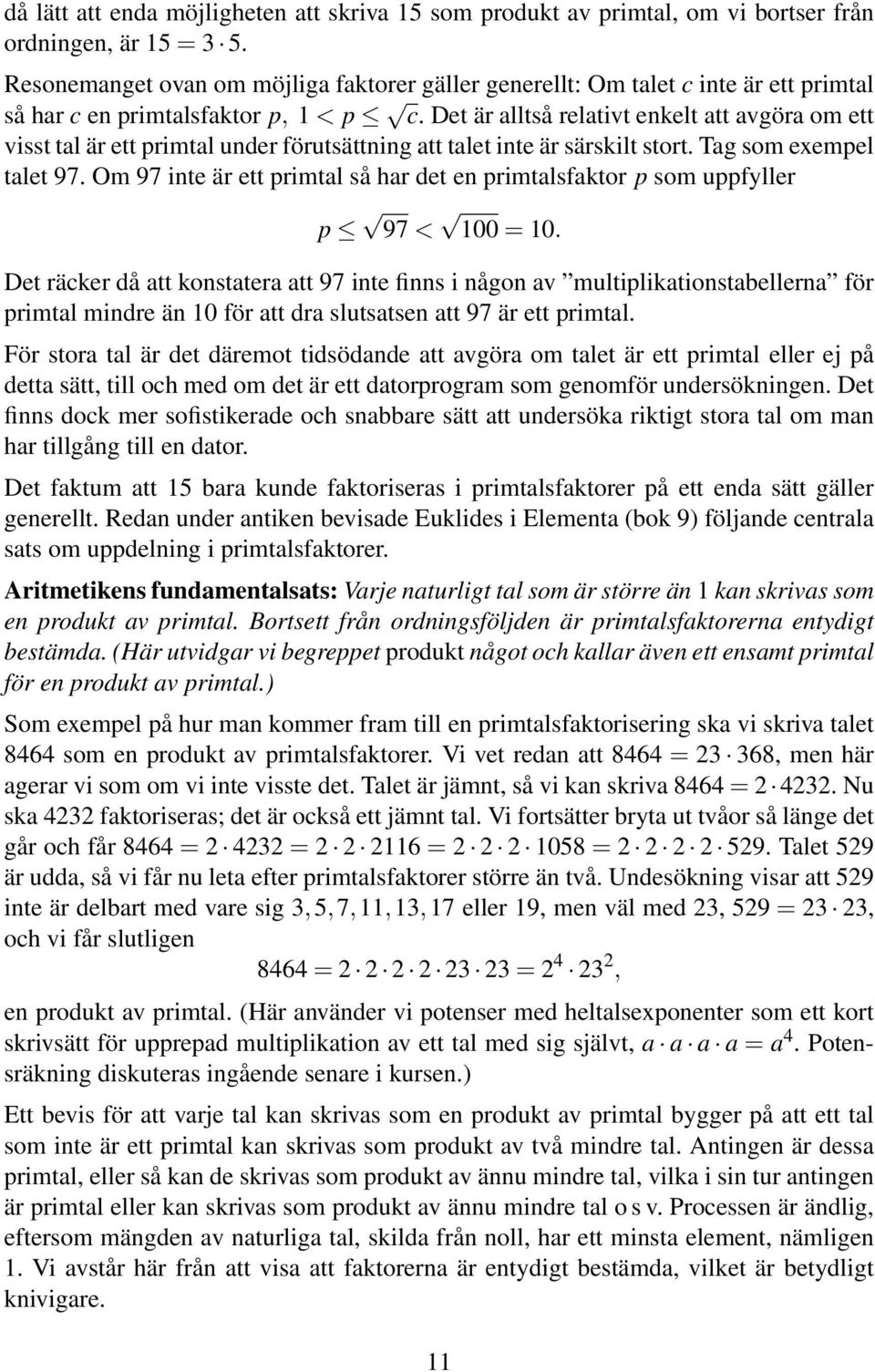 Det är alltså relativt enkelt att avgöra om ett visst tal är ett primtal under förutsättning att talet inte är särskilt stort. Tag som exempel talet 97.