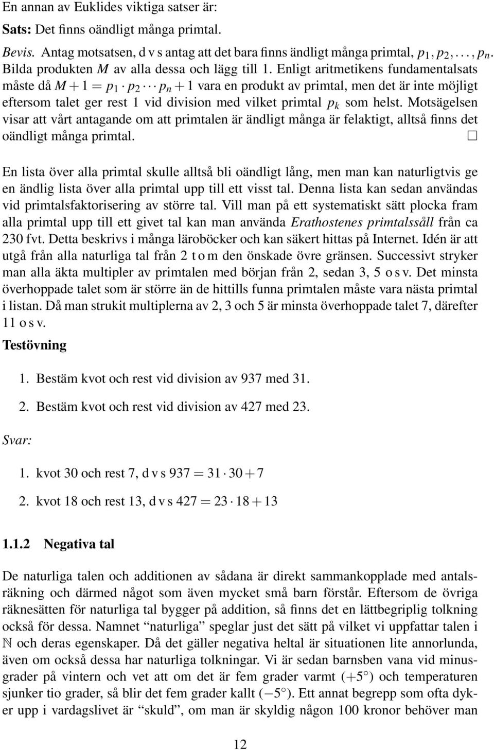 Enligt aritmetikens fundamentalsats måste då M + 1 = p 1 p p n + 1 vara en produkt av primtal, men det är inte möjligt eftersom talet ger rest 1 vid division med vilket primtal p k som helst.