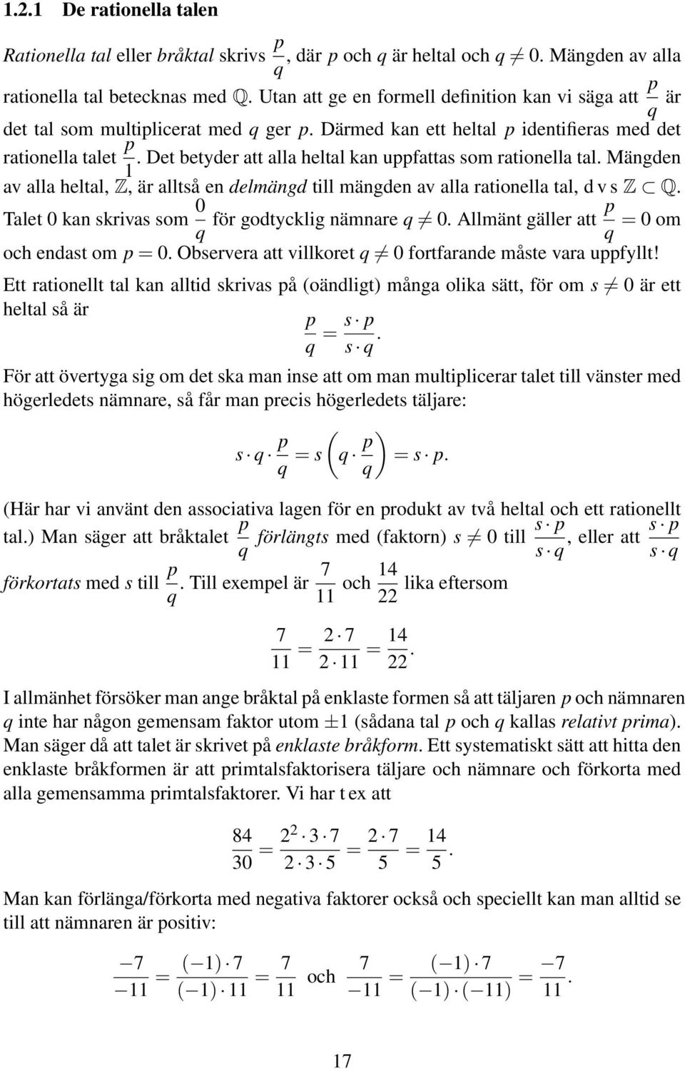 Det betyder att alla heltal kan uppfattas som rationella tal. Mängden 1 av alla heltal, Z, är alltså en delmängd till mängden av alla rationella tal, d v s Z Q.