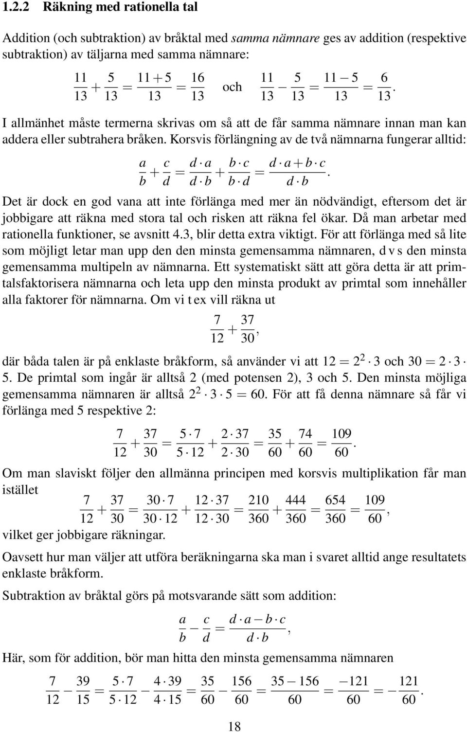 Korsvis förlängning av de två nämnarna fungerar alltid: a b + c d = d a d b + b c b d = d a + b c.