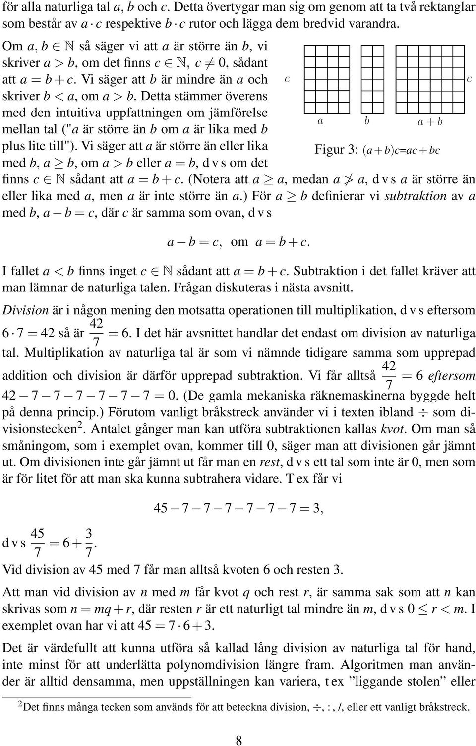 Detta stämmer överens med den intuitiva uppfattningen om jämförelse mellan tal ("a är större än b om a är lika med b a b a+b plus lite till").