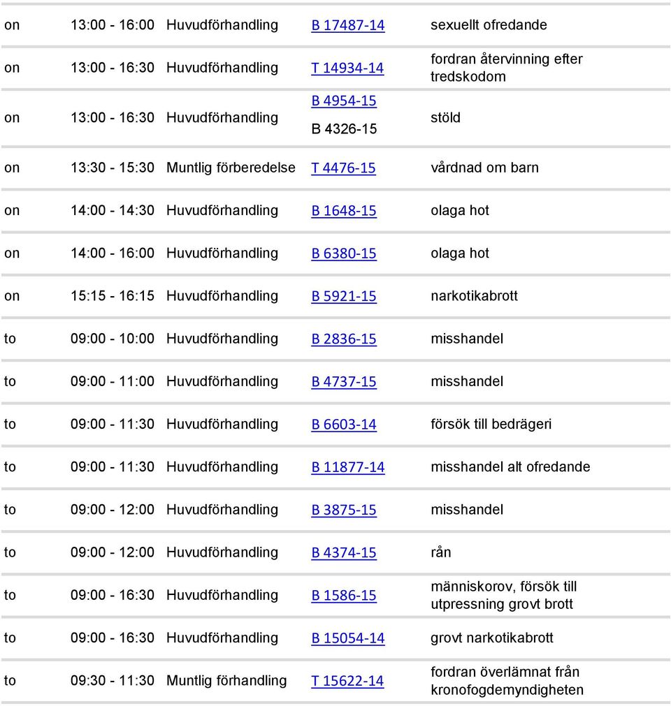 09:00-10:00 Huvudförhandling B 2836-15 to 09:00-11:00 Huvudförhandling B 4737-15 to 09:00-11:30 Huvudförhandling B 6603-14 försök till bedrägeri to 09:00-11:30 Huvudförhandling B 11877-14 alt