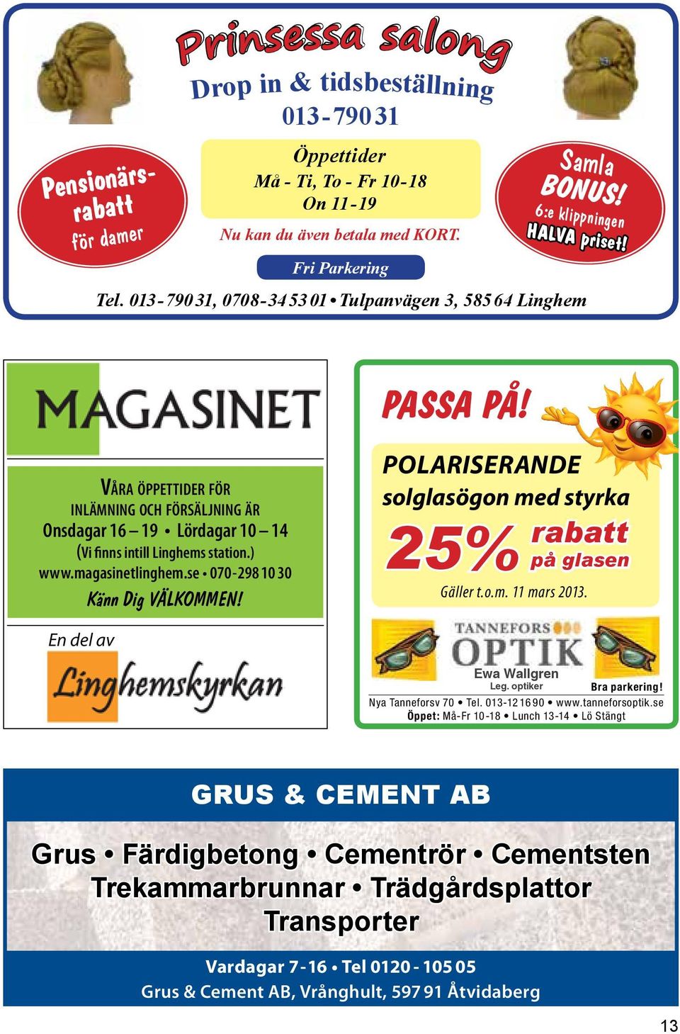 Våra öppettider för inlämning och försäljning är Onsdagar 16 19 Lördagar 10 14 (Vi finns intill Linghems station.) www.magasinetlinghem.se 070-298 10 30 Känn Dig VÄLKOMMEN!