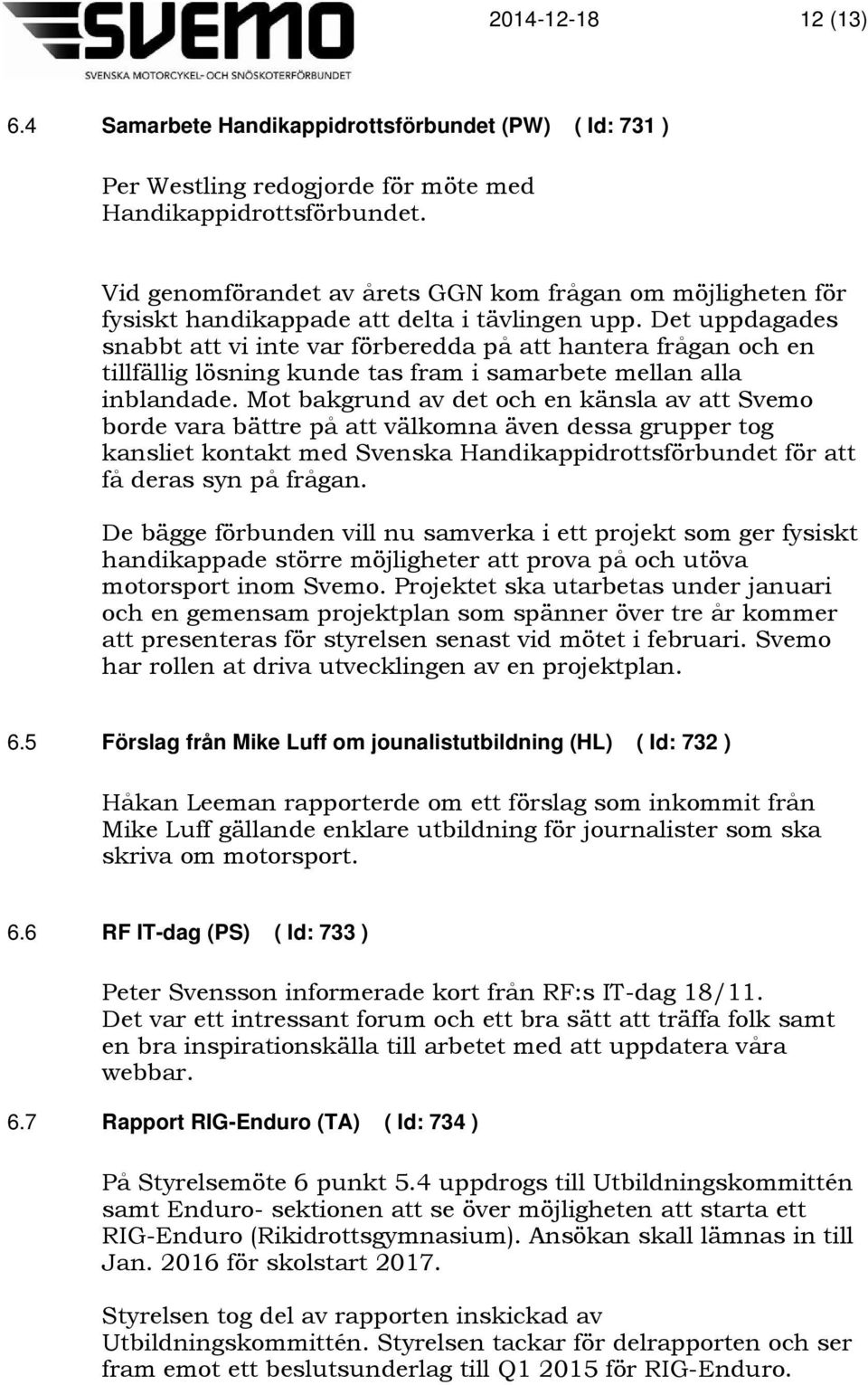 Det uppdagades snabbt att vi inte var förberedda på att hantera frågan och en tillfällig lösning kunde tas fram i samarbete mellan alla inblandade.