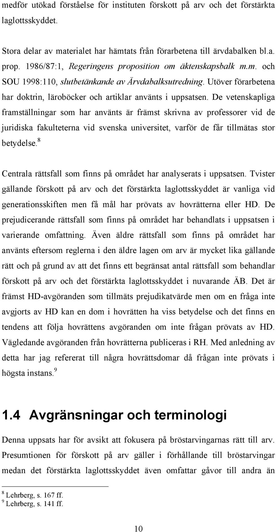 De vetenskapliga framställningar som har använts är främst skrivna av professorer vid de juridiska fakulteterna vid svenska universitet, varför de får tillmätas stor betydelse.