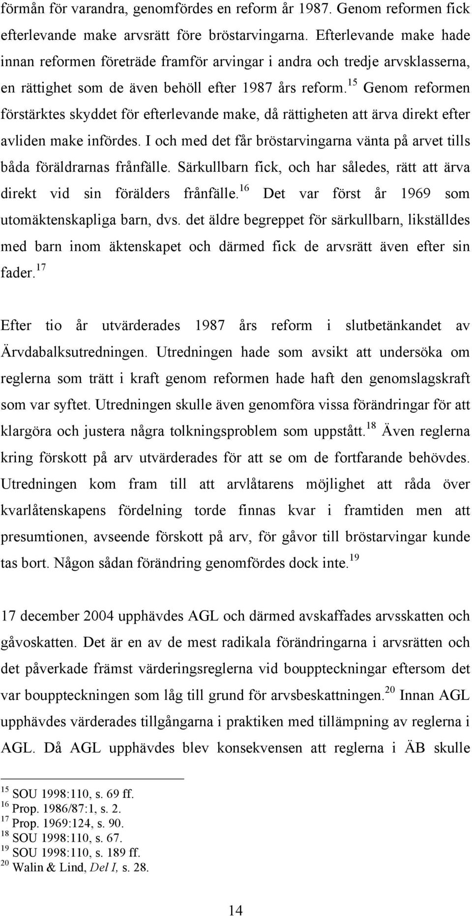 15 Genom reformen förstärktes skyddet för efterlevande make, då rättigheten att ärva direkt efter avliden make infördes.