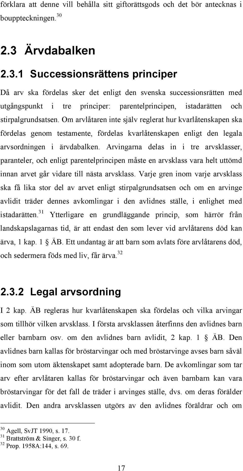 Om arvlåtaren inte själv reglerat hur kvarlåtenskapen ska fördelas genom testamente, fördelas kvarlåtenskapen enligt den legala arvsordningen i ärvdabalken.