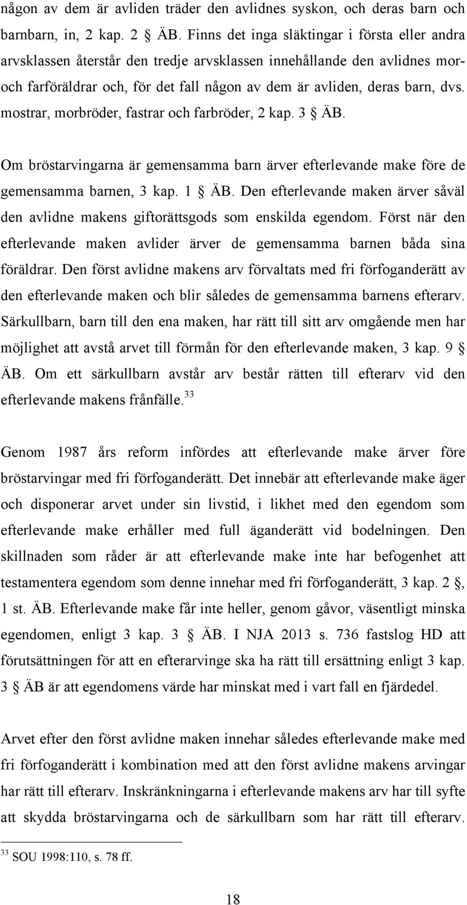 mostrar, morbröder, fastrar och farbröder, 2 kap. 3 ÄB. Om bröstarvingarna är gemensamma barn ärver efterlevande make före de gemensamma barnen, 3 kap. 1 ÄB.