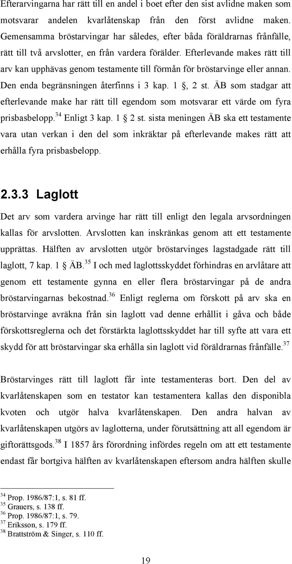 Efterlevande makes rätt till arv kan upphävas genom testamente till förmån för bröstarvinge eller annan. Den enda begränsningen återfinns i 3 kap. 1, 2 st.