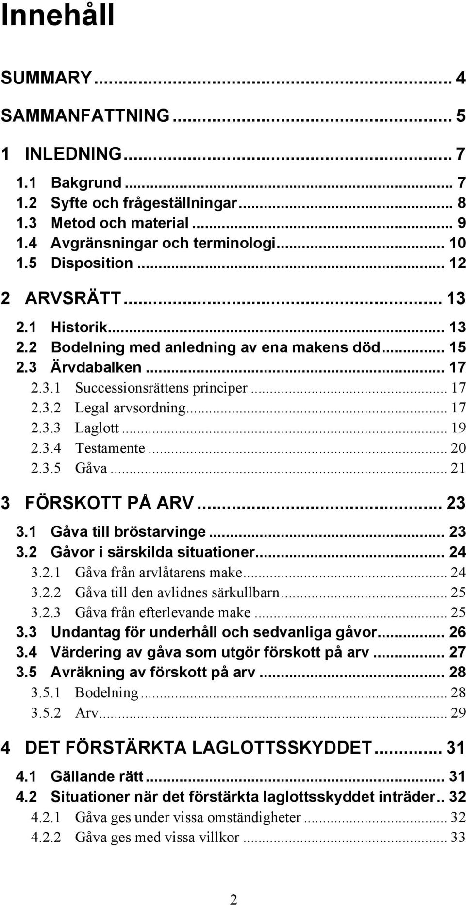 .. 19 2.3.4 Testamente... 20 2.3.5 Gåva... 21 3 FÖRSKOTT PÅ ARV... 23 3.1 Gåva till bröstarvinge... 23 3.2 Gåvor i särskilda situationer... 24 3.2.1 Gåva från arvlåtarens make... 24 3.2.2 Gåva till den avlidnes särkullbarn.