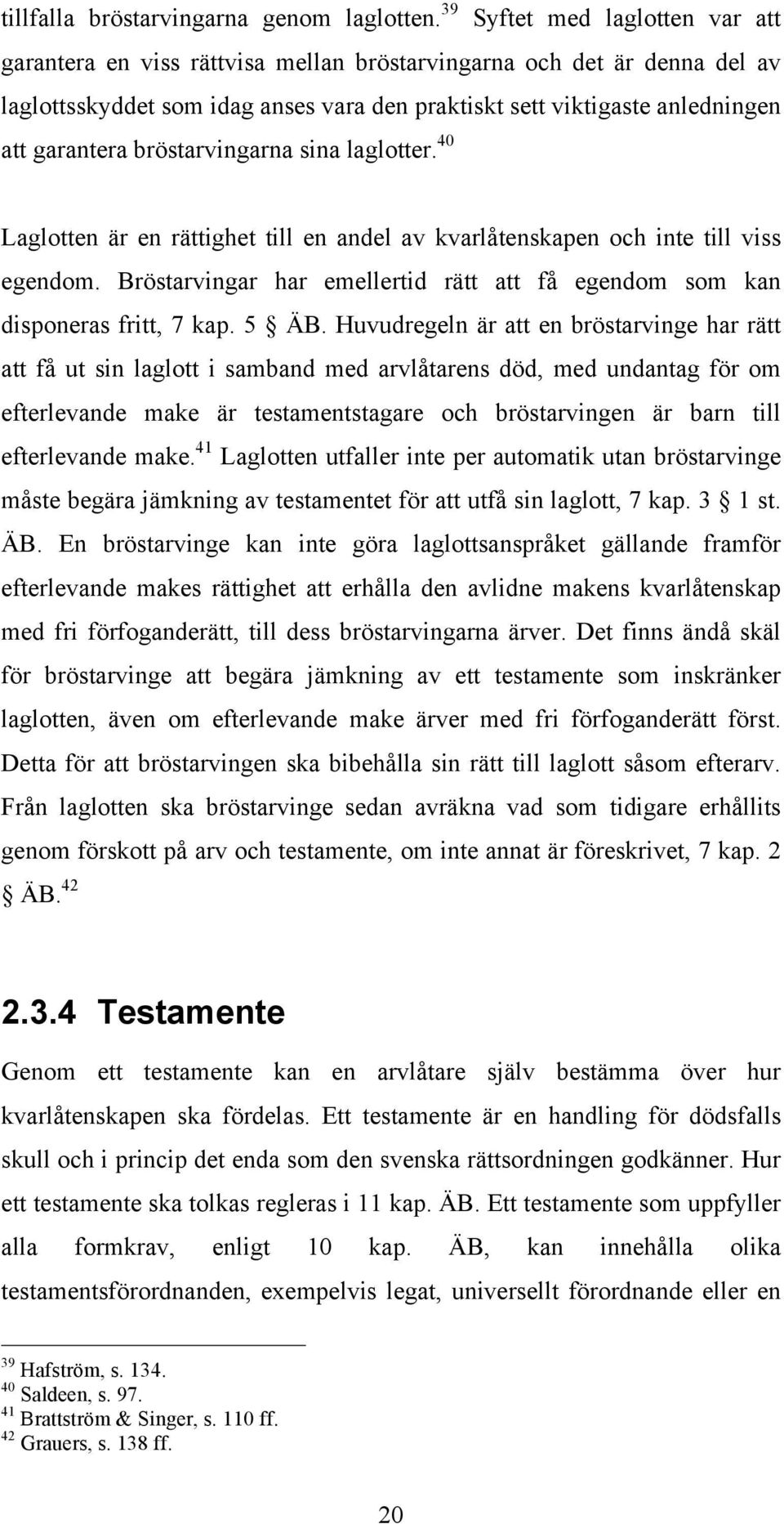 bröstarvingarna sina laglotter. 40 Laglotten är en rättighet till en andel av kvarlåtenskapen och inte till viss egendom.