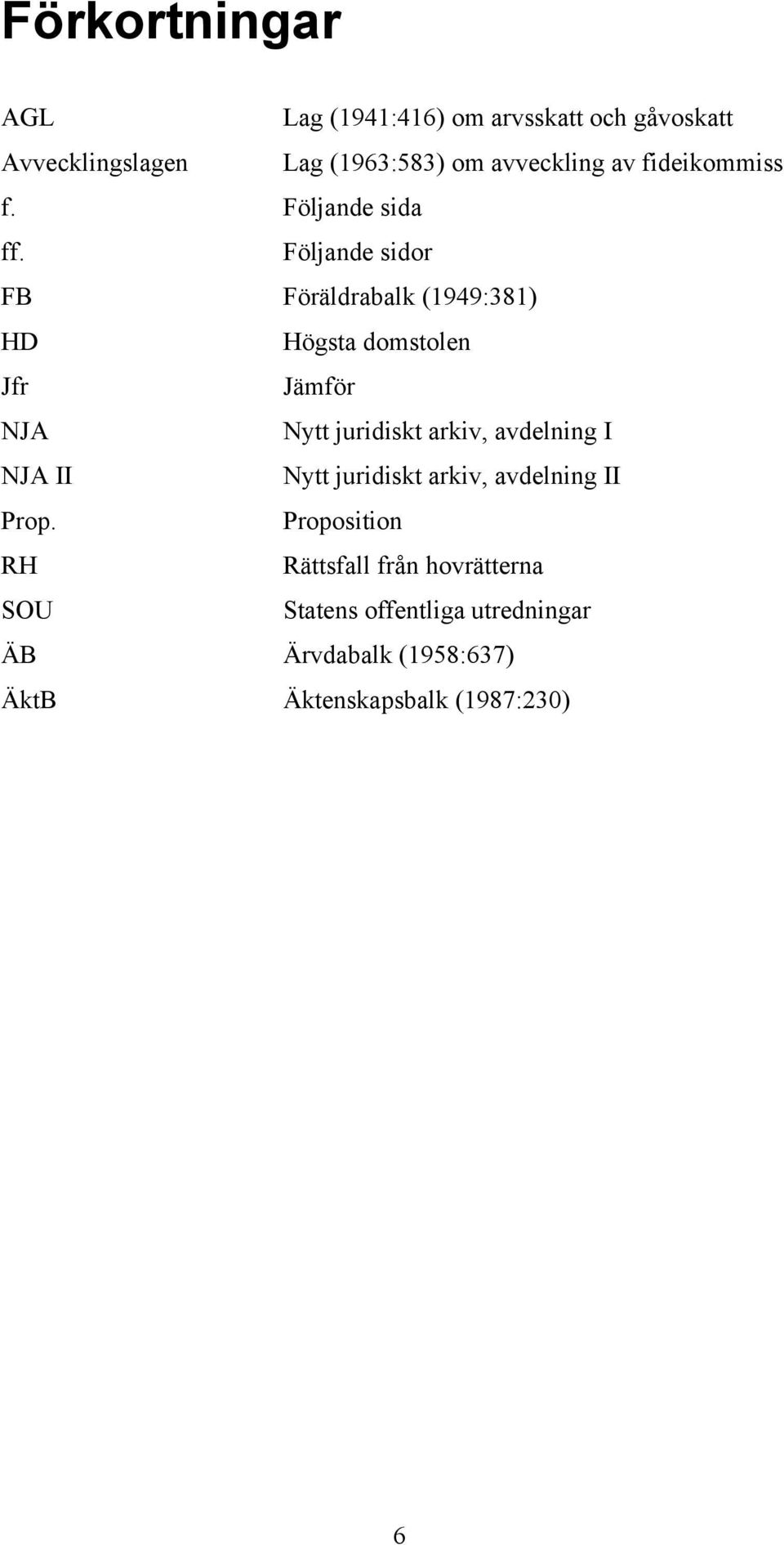 Följande sidor FB Föräldrabalk (1949:381) HD Högsta domstolen Jfr Jämför NJA Nytt juridiskt arkiv, avdelning