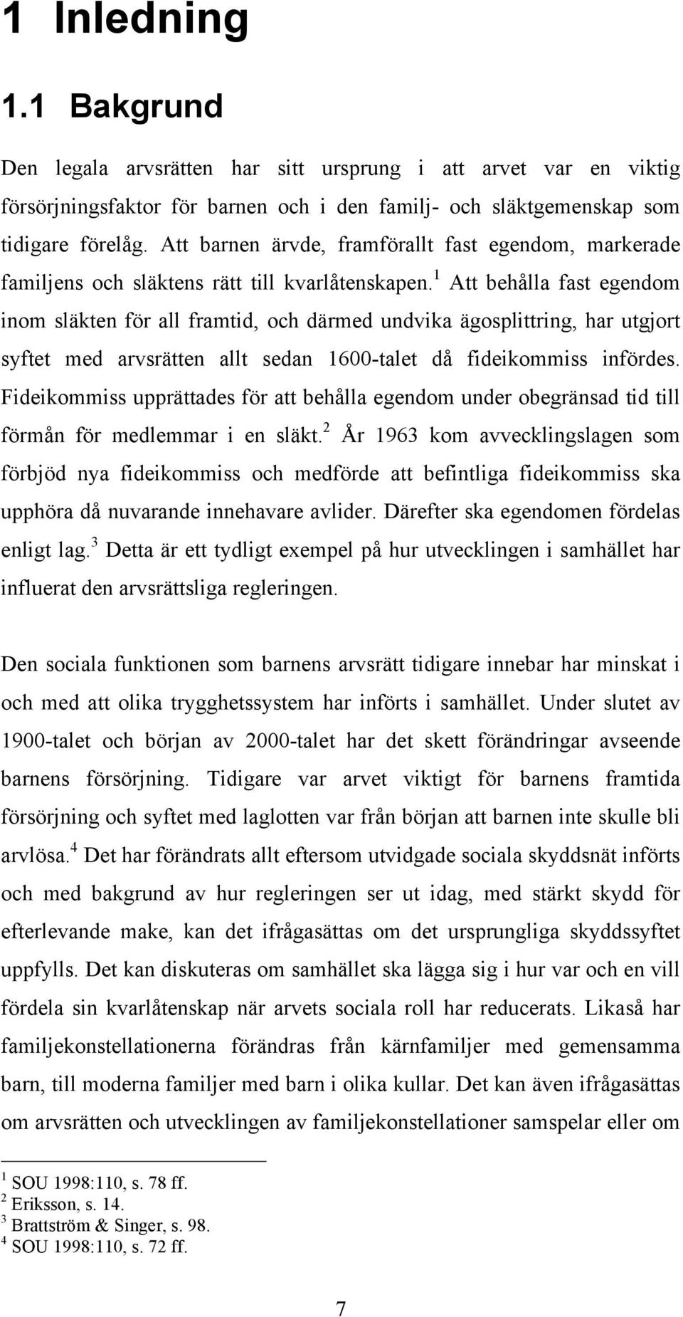 1 Att behålla fast egendom inom släkten för all framtid, och därmed undvika ägosplittring, har utgjort syftet med arvsrätten allt sedan 1600-talet då fideikommiss infördes.