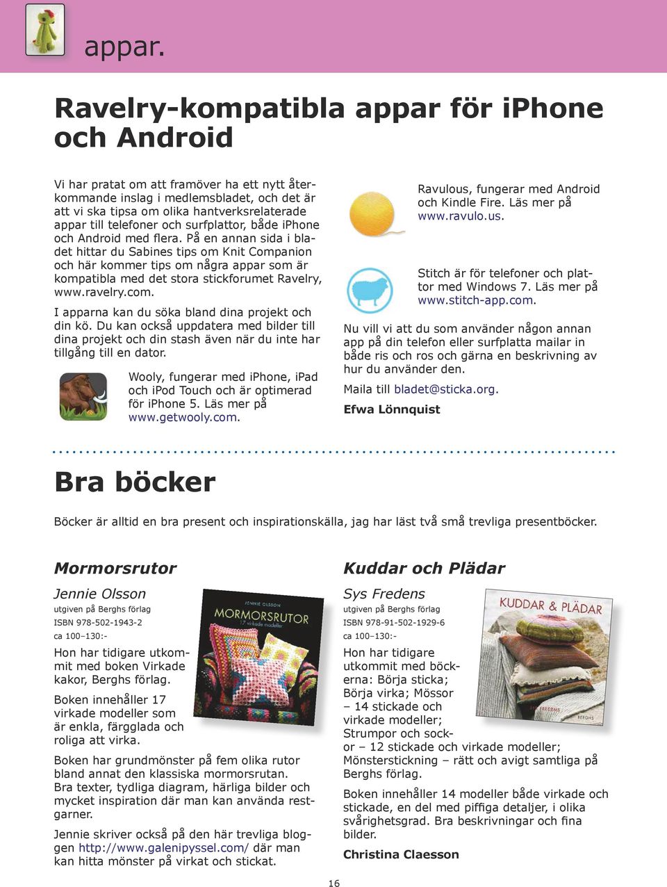 surfplattr, både iphne ch Andrid med flera. På en annan sida i bladet hittar du Sabines tips m Knit Cmpanin ch här kmmer tips m några appar sm är kmpatibla med det stra stickfrumet Raelry, www.raelry.