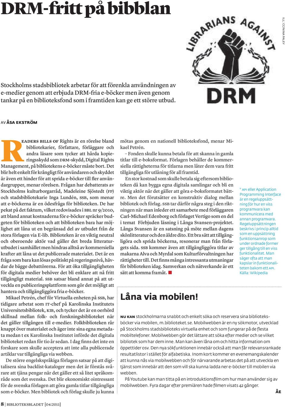 Av Åsa Ekström Readers Bills of Rights är en rörelse bland bibliotekarier, författare, förläggare och andra läsare som tycker att hårda kopieringsskydd som DRM-skydd, Digital Rights Management, på
