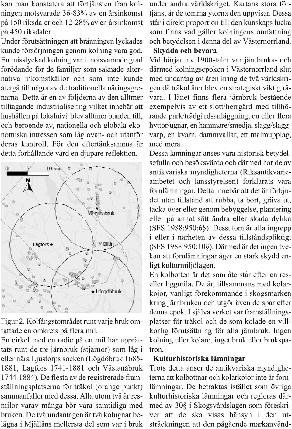 En misslyckad kolning var i motsvarande grad förödande för de familjer som saknade alternativa inkomstkällor och som inte kunde återgå till några av de traditionella näringsgrenarna.