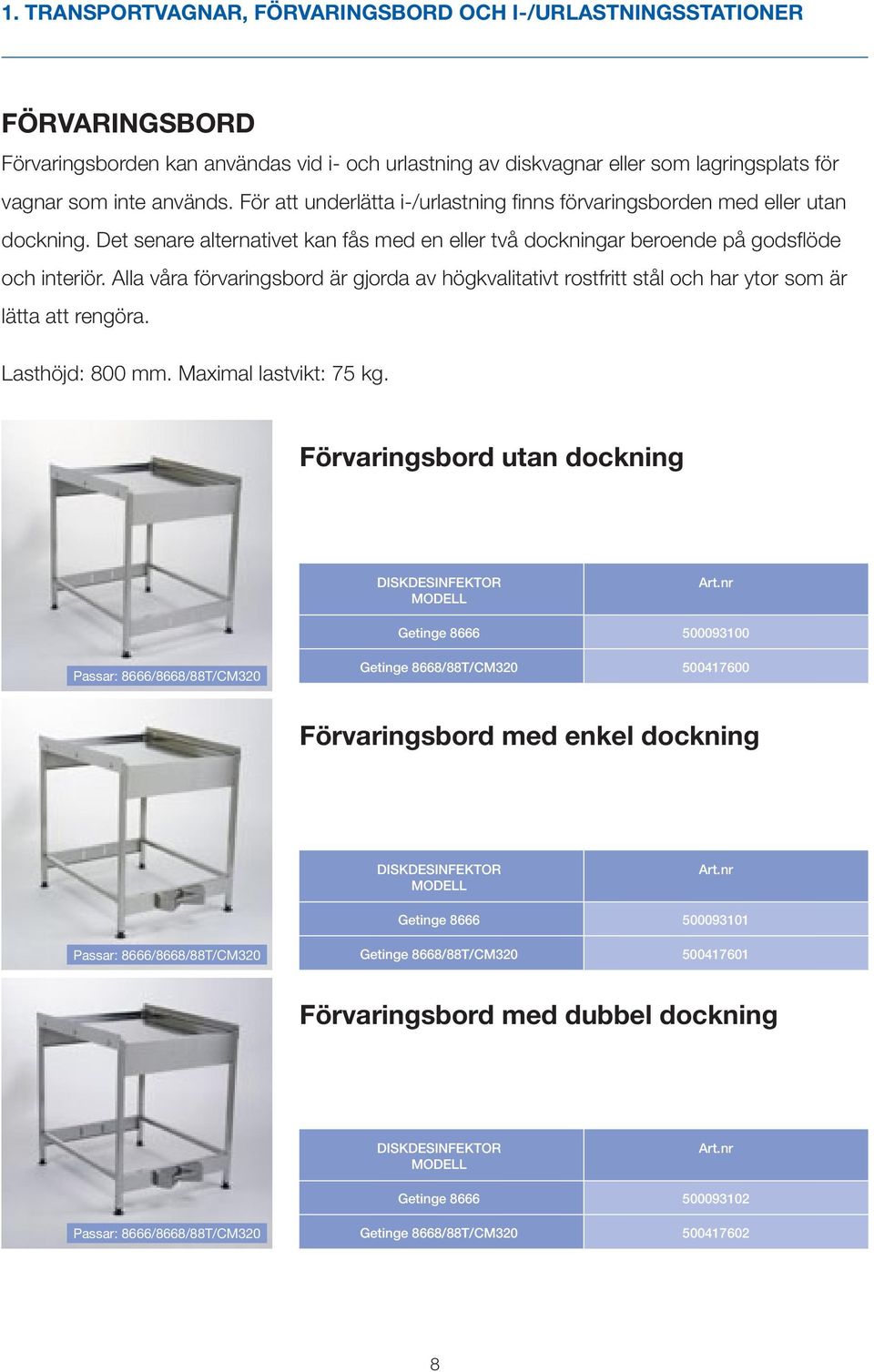 Alla våra förvaringsbord är gjorda av högkvalitativt rostfritt stål och har ytor som är lätta att rengöra. Lasthöjd: 00 mm. Maximal lastvikt: 75 kg. Förvaringsbord utan dockning DISKDESINFEKTOR Art.