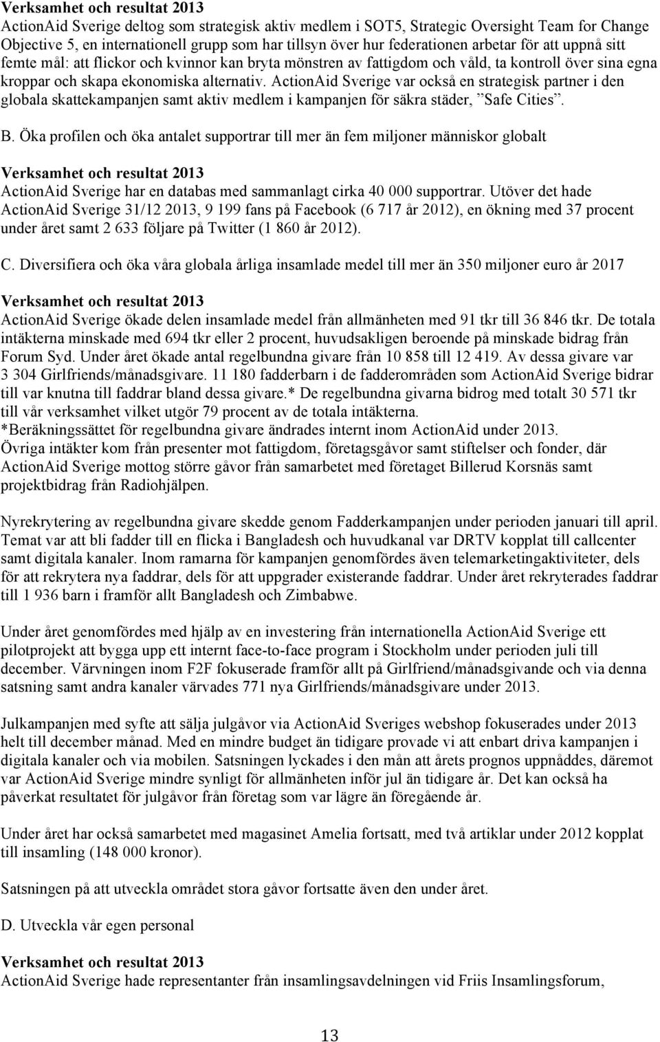 ActionAid Sverige var också en strategisk partner i den globala skattekampanjen samt aktiv medlem i kampanjen för säkra städer, Safe Cities. B.