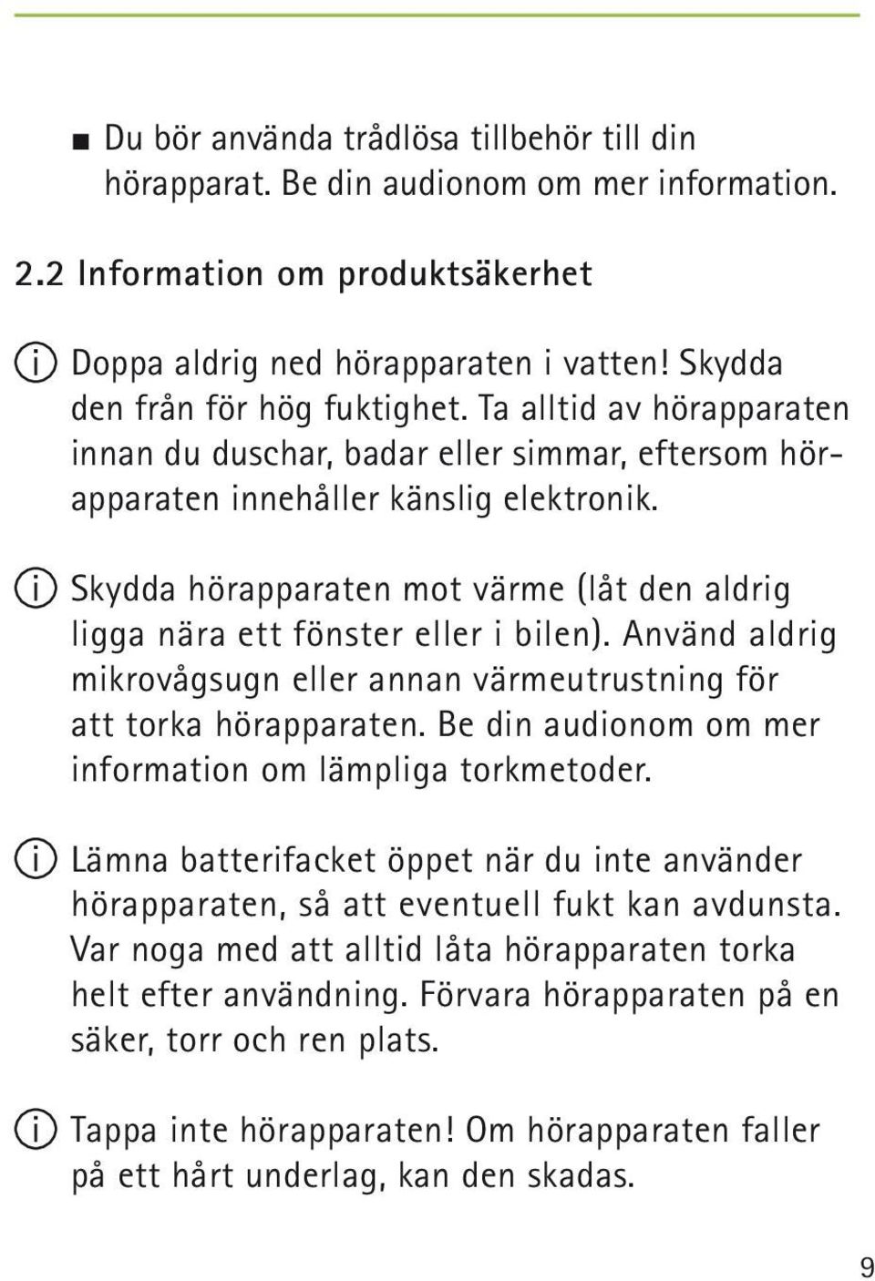 Skydda hörapparaten mot värme (låt den aldrig ligga nära ett fönster eller i bilen). Använd aldrig mikrovågsugn eller annan värmeutrustning för att torka hörapparaten.