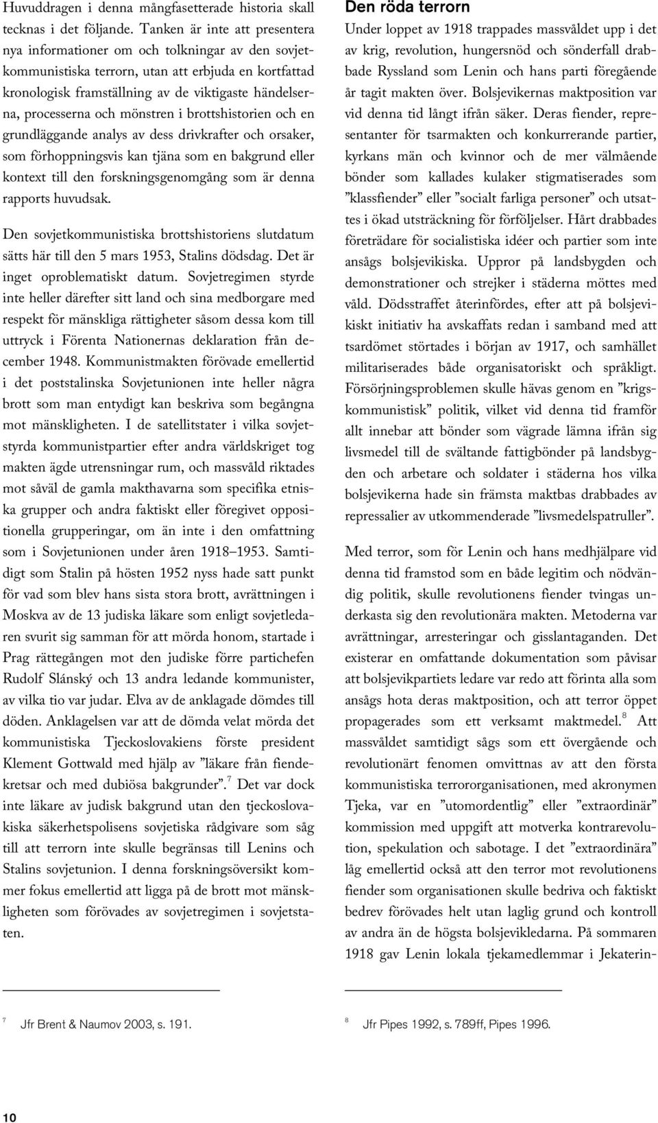 processerna och mönstren i brottshistorien och en grundläggande analys av dess drivkrafter och orsaker, som förhoppningsvis kan tjäna som en bakgrund eller kontext till den forskningsgenomgång som är