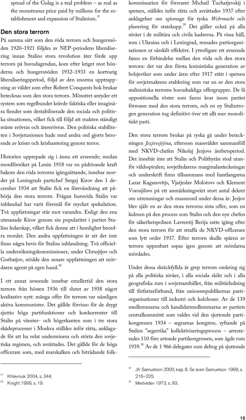 efter kriget mot bönderna och hungersnöden 1932 1933 en kortvarig liberaliseringsperiod, följd av den enorma upptrappning av våldet som efter Robert Conquests bok brukar betecknas som den stora