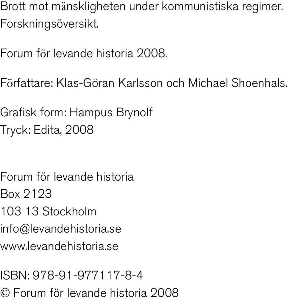 Grafisk form: Hampus Brynolf Tryck: Edita, 2008 Forum för levande historia Box 2123 103 13