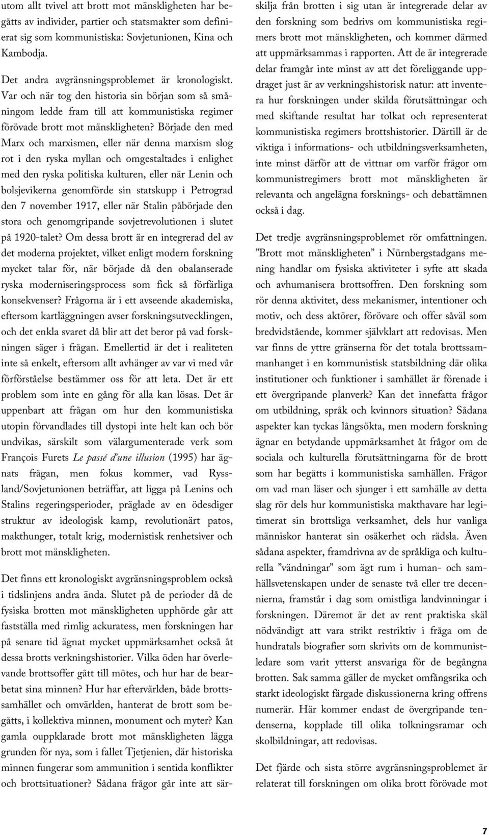 Började den med Marx och marxismen, eller när denna marxism slog rot i den ryska myllan och omgestaltades i enlighet med den ryska politiska kulturen, eller när Lenin och bolsjevikerna genomförde sin