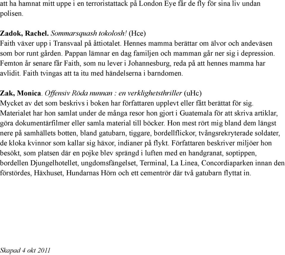 Femton år senare får Faith, som nu lever i Johannesburg, reda på att hennes mamma har avlidit. Faith tvingas att ta itu med händelserna i barndomen. Zak, Monica.