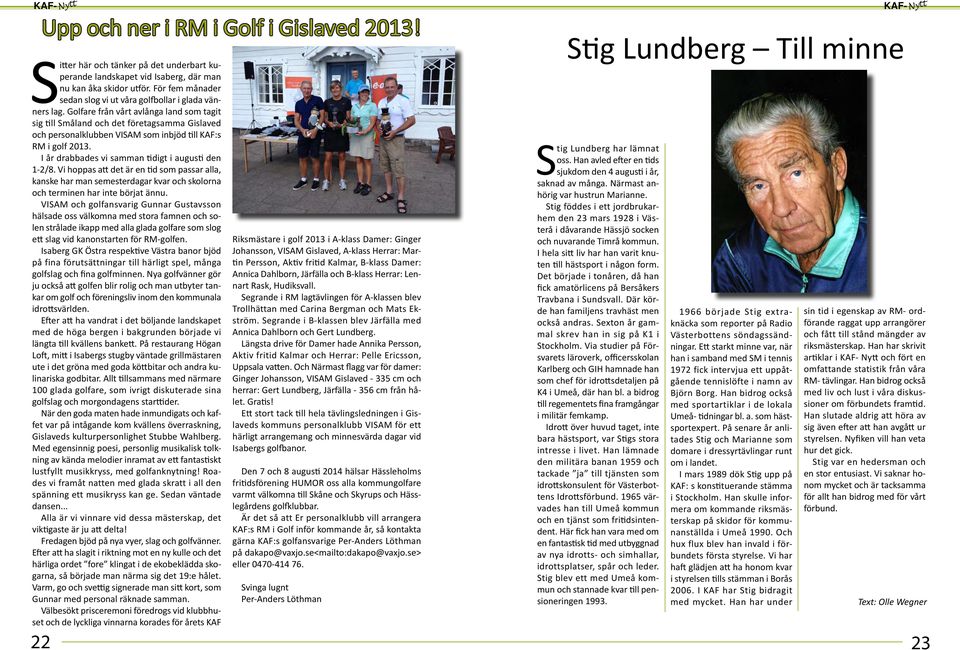 Golfare från vårt avlånga land som tagit sig till Småland och det företagsamma Gislaved och personalklubben VISAM som inbjöd till KAF:s RM i golf 2013.