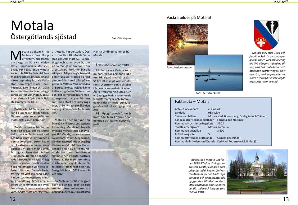 År 1823 anlades Motala friköping och ett brukssamhälle växte upp kring Motala Verkstad, som byggdes året före. Initiativtagare till den och Göta kanal var den kände kanalbyggaren Baltzar von Platen.