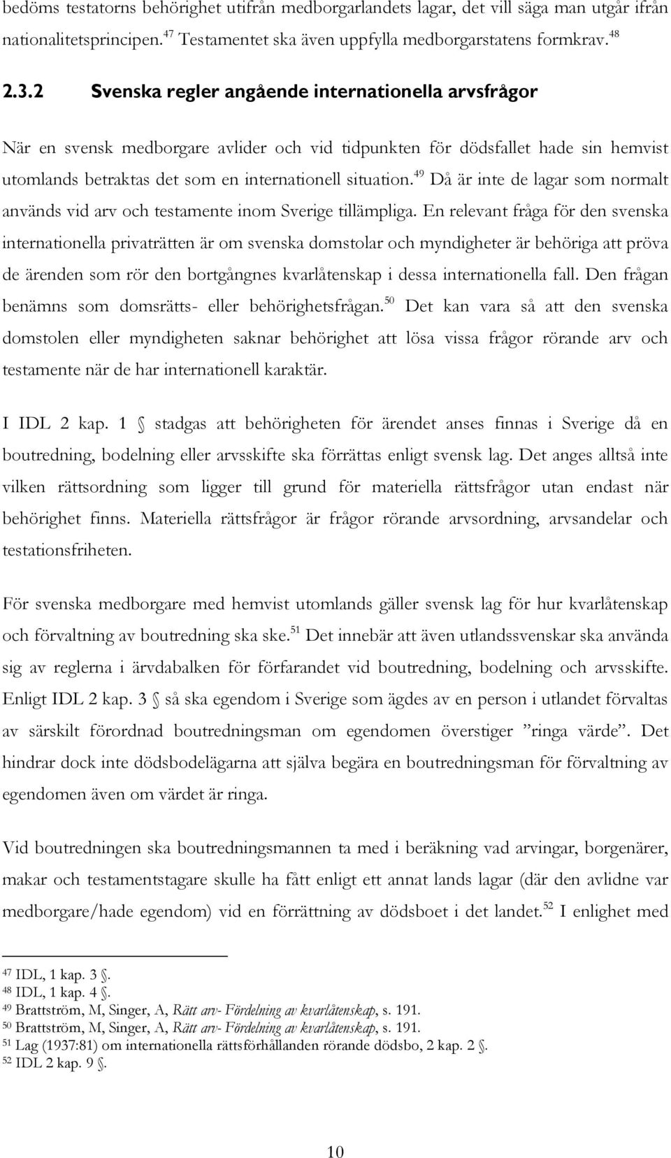 49 Då är inte de lagar som normalt används vid arv och testamente inom Sverige tillämpliga.