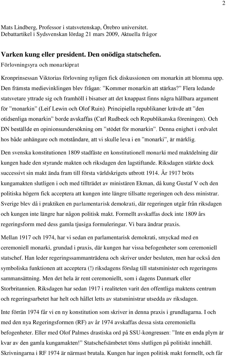 Flera ledande statsvetare yttrade sig och framhöll i bisatser att det knappast finns några hållbara argument för monarkin (Leif Lewin och Olof Ruin).