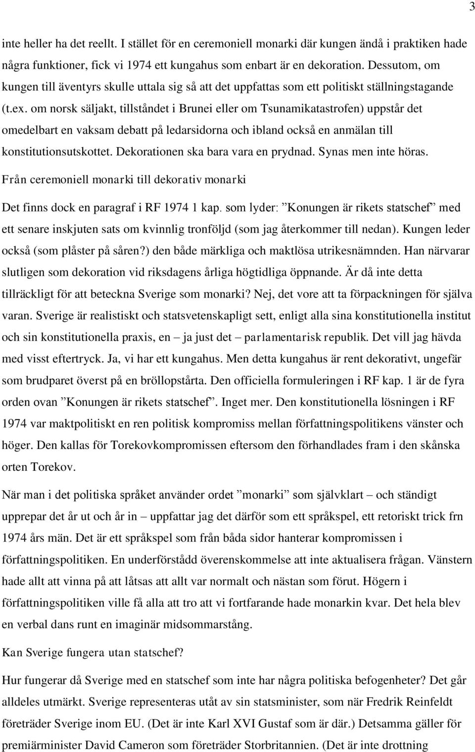 om norsk säljakt, tillståndet i Brunei eller om Tsunamikatastrofen) uppstår det omedelbart en vaksam debatt på ledarsidorna och ibland också en anmälan till konstitutionsutskottet.