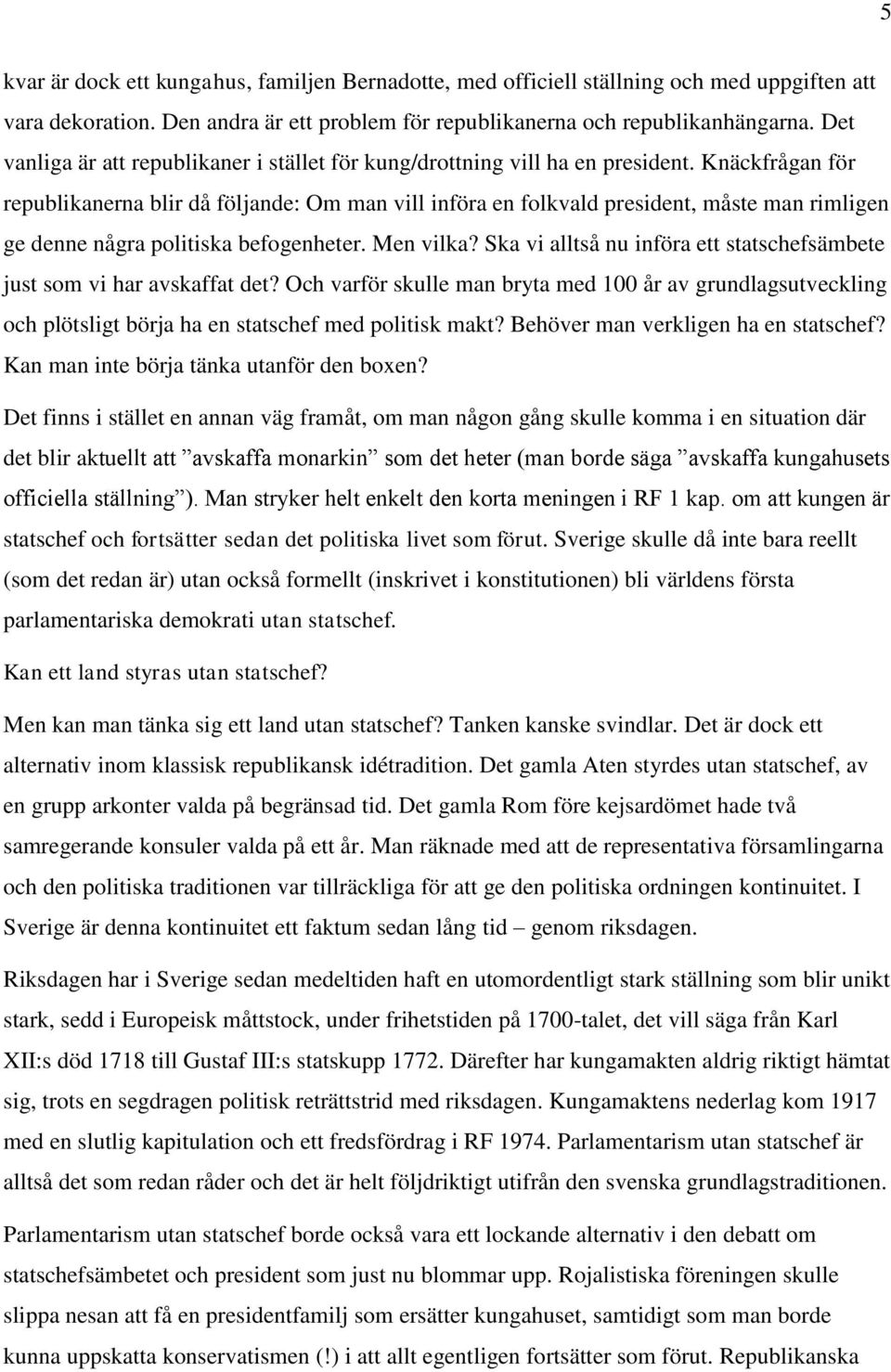 Knäckfrågan för republikanerna blir då följande: Om man vill införa en folkvald president, måste man rimligen ge denne några politiska befogenheter. Men vilka?