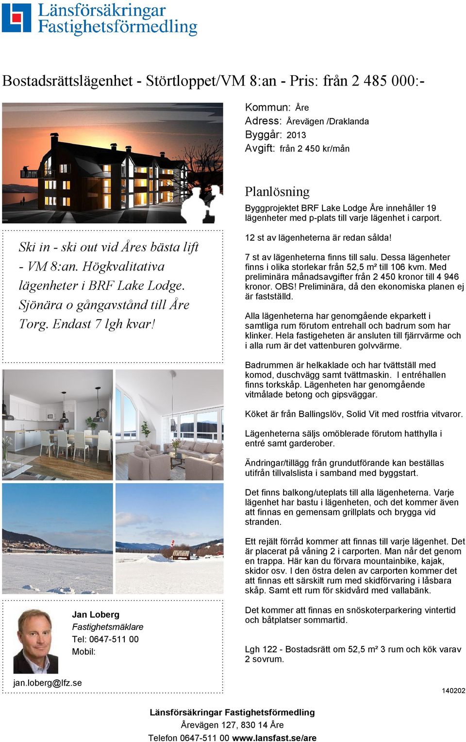 Planlösning Byggprojektet BRF Lake Lodge Åre innehåller 19 lägenheter med p-plats till varje lägenhet i carport 12 st av lägenheterna är redan sålda!