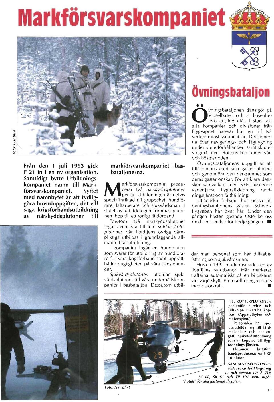 M arkförsvarskompaniet producerar två närskyddsplutoner per år. Utbildningen är delvis specialinriktad till gruppchef, hundförare, fältarbetare och sjukvårdsman.