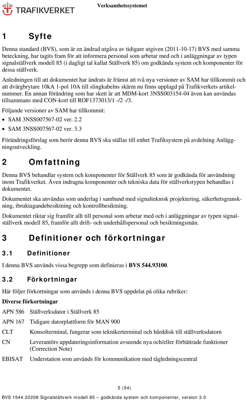 Anledningen till att dokumentet har ändrats är främst att två nya versioner av SAM har tillkommit och att dvärgbrytare 10kA 1-pol 10A till slingkabelns skärm nu finns upplagd på Trafikverkets