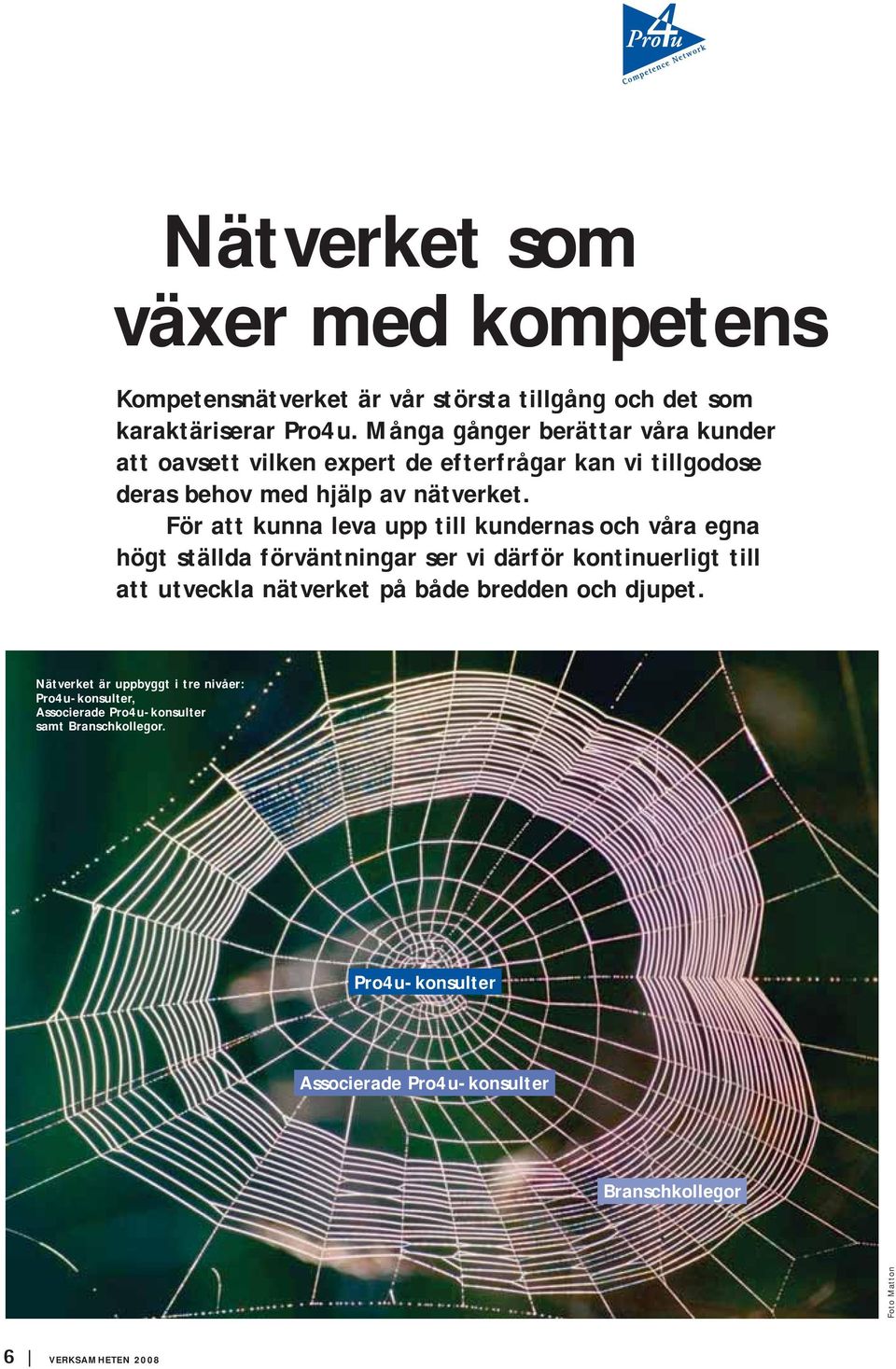 För att kunna leva upp till kundernas och våra egna högt ställda förväntningar ser vi därför kontinuerligt till att utveckla nätverket på både