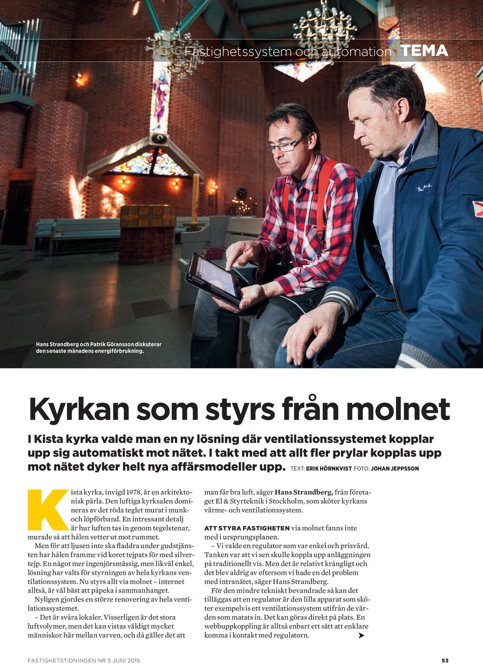 I takt med att allt fler prylar kopplas upp mot nätet dyker helt nya affärsmodeller upp. TEXT: ERIK HÖRNKVIST FOTO: JOHAN JEPPSSON Kista kyrka, invigd 1978, är en arkitektonisk pärla.