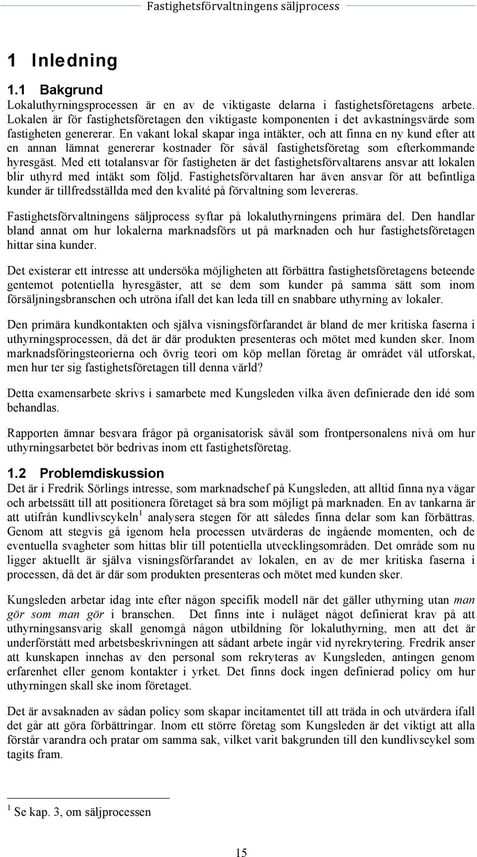 En vakant lokal skapar inga intäkter, och att finna en ny kund efter att en annan lämnat genererar kostnader för såväl fastighetsföretag som efterkommande hyresgäst.