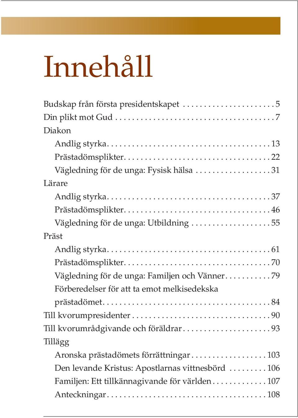 ... 61 Prästadömsplikter.... 70 Vägledning för de unga: Familjen och Vänner.... 79 Förberedelser för att ta emot melkisedekska prästadömet.... 84 Till kvorumpresidenter.