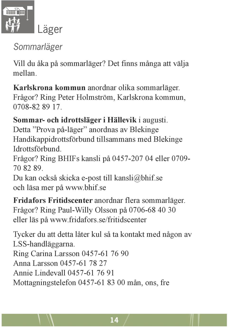 Ring BHIFs kansli på 0457-207 04 eller 0709-70 82 89. Du kan också skicka e-post till kansli@bhif.se och läsa mer på www.bhif.se Fridafors Fritidscenter anordnar flera sommarläger. Frågor?