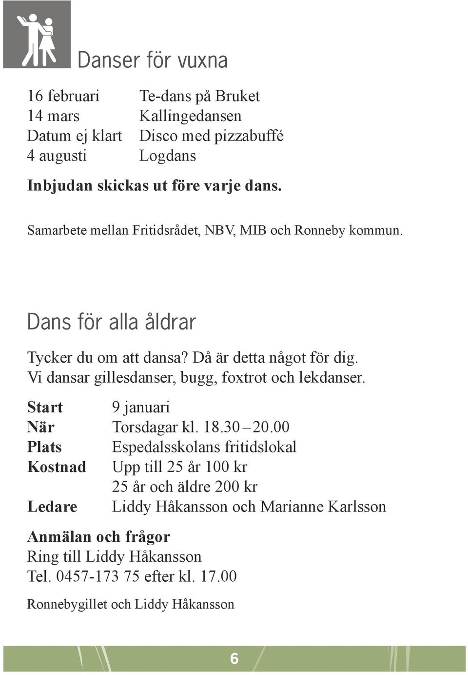 Vi dansar gillesdanser, bugg, foxtrot och lekdanser. Start 9 januari När Torsdagar kl. 18.30 20.