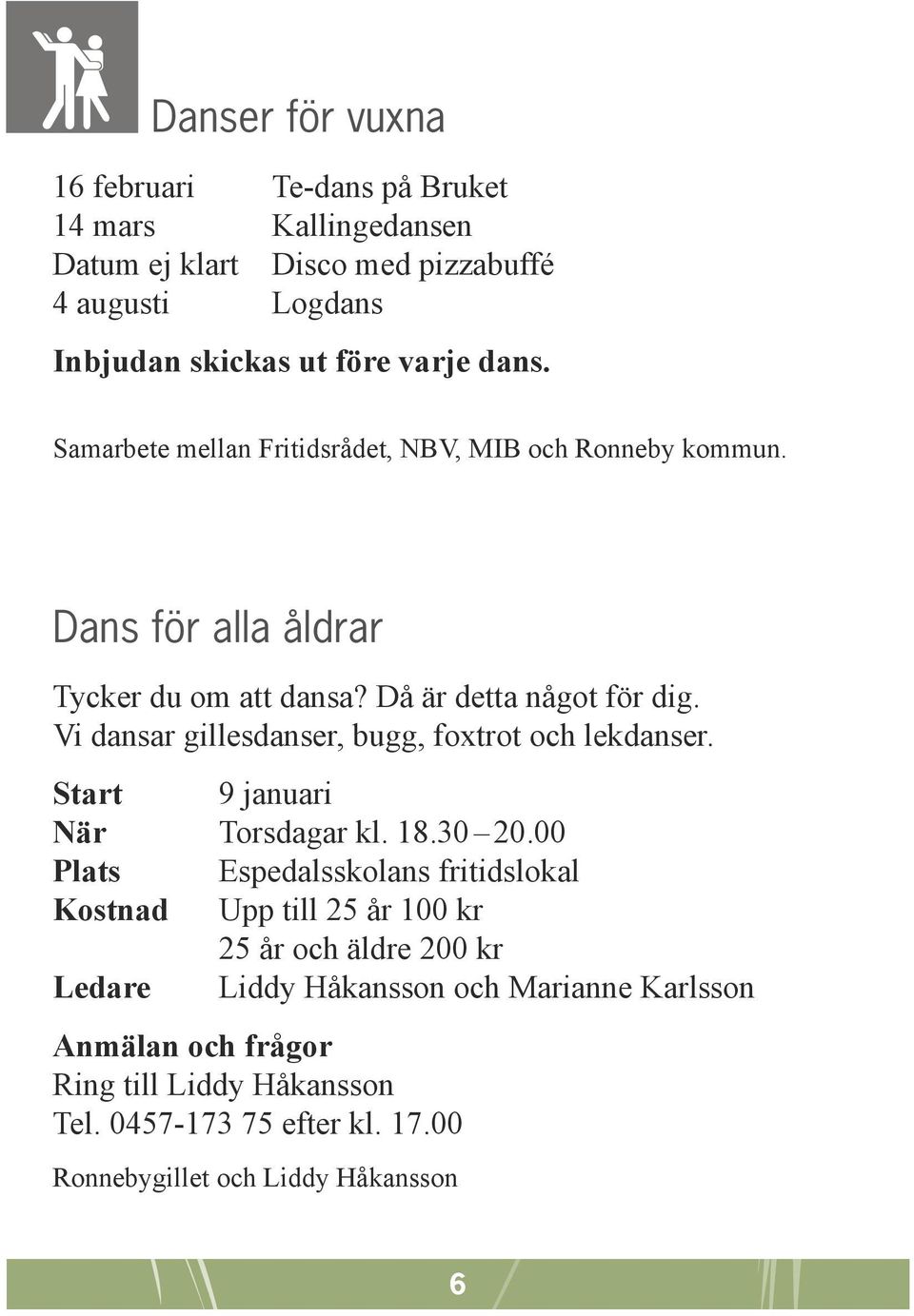 Vi dansar gillesdanser, bugg, foxtrot och lekdanser. Start 9 januari När Torsdagar kl. 18.30 20.