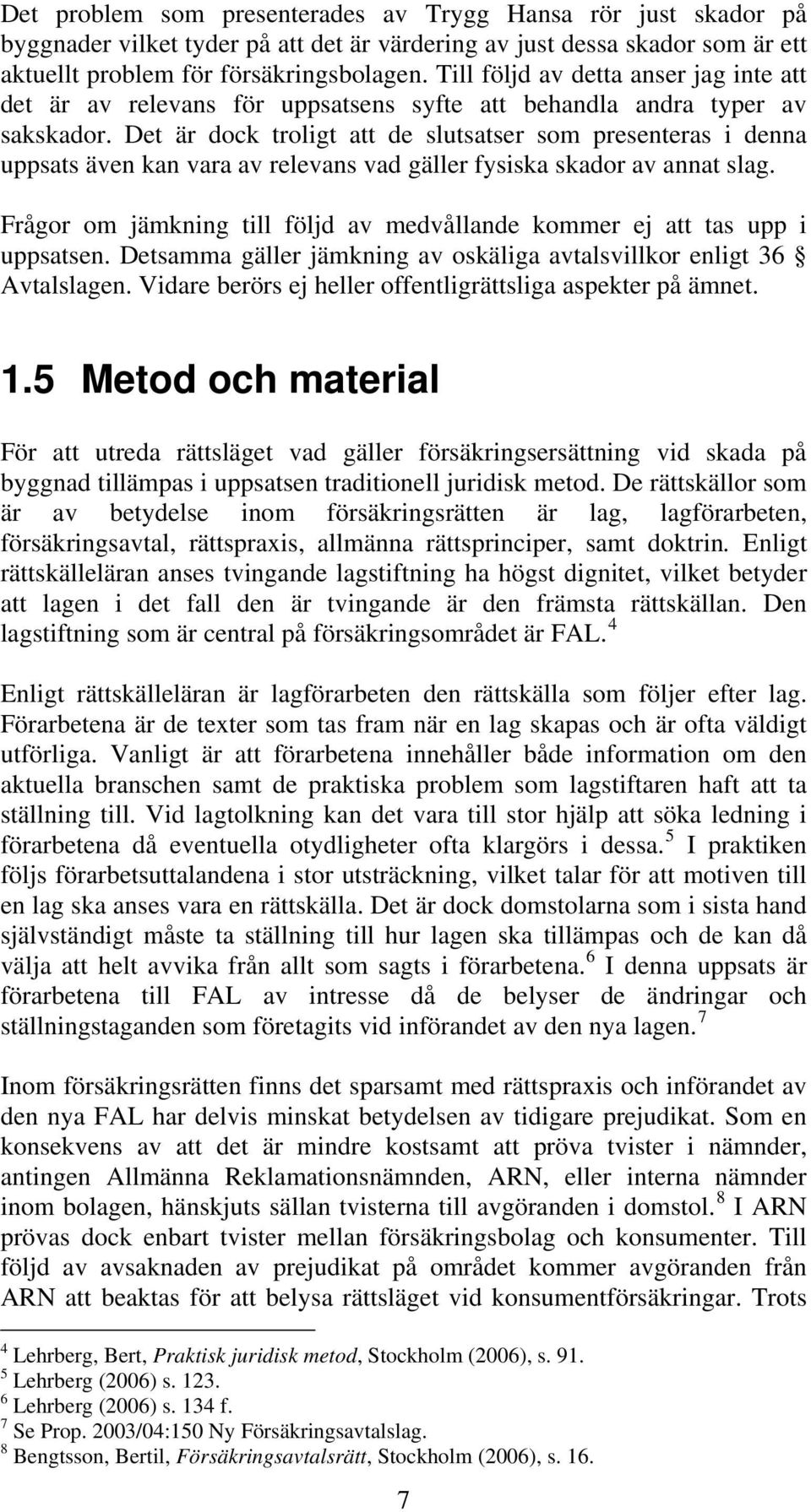 Det är dock troligt att de slutsatser som presenteras i denna uppsats även kan vara av relevans vad gäller fysiska skador av annat slag.