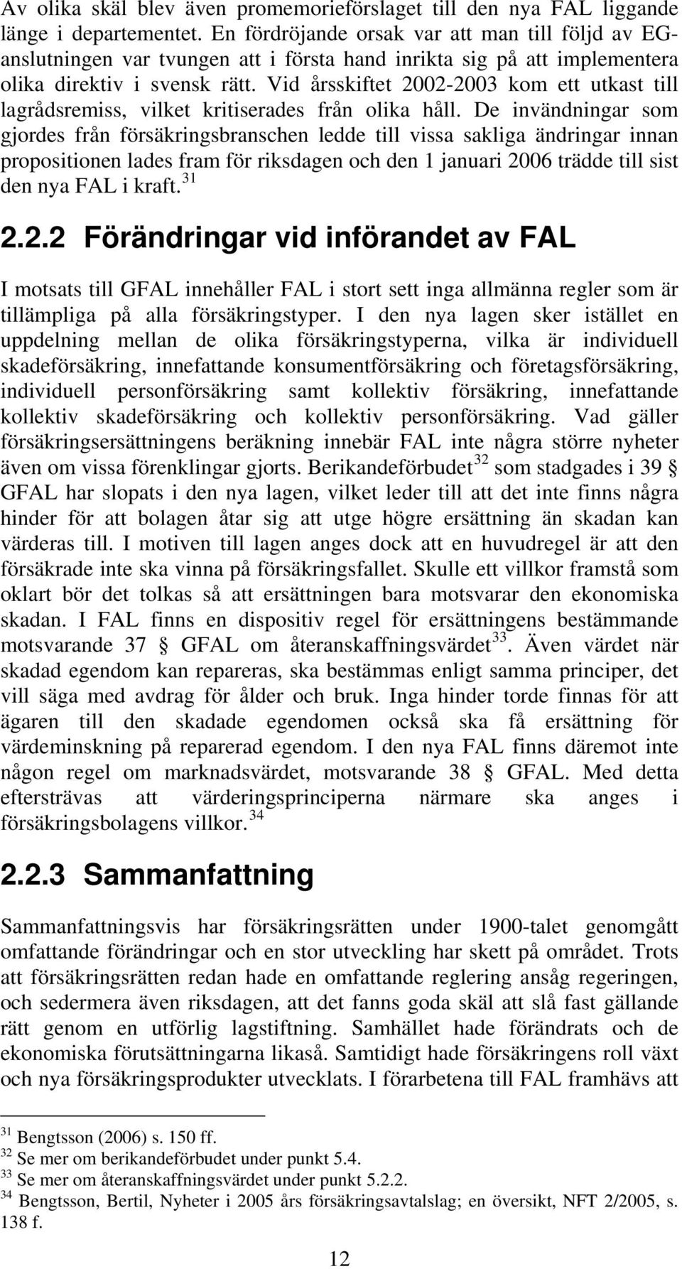 Vid årsskiftet 2002-2003 kom ett utkast till lagrådsremiss, vilket kritiserades från olika håll.