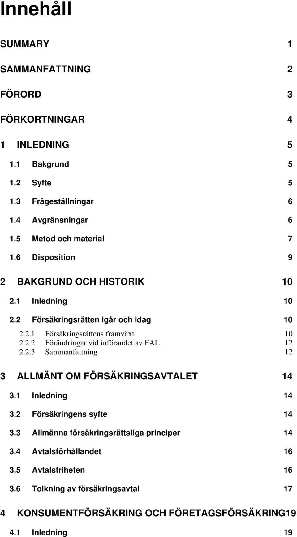 2.2 Förändringar vid införandet av FAL 12 2.2.3 Sammanfattning 12 3 ALLMÄNT OM FÖRSÄKRINGSAVTALET 14 3.1 Inledning 14 3.2 Försäkringens syfte 14 3.