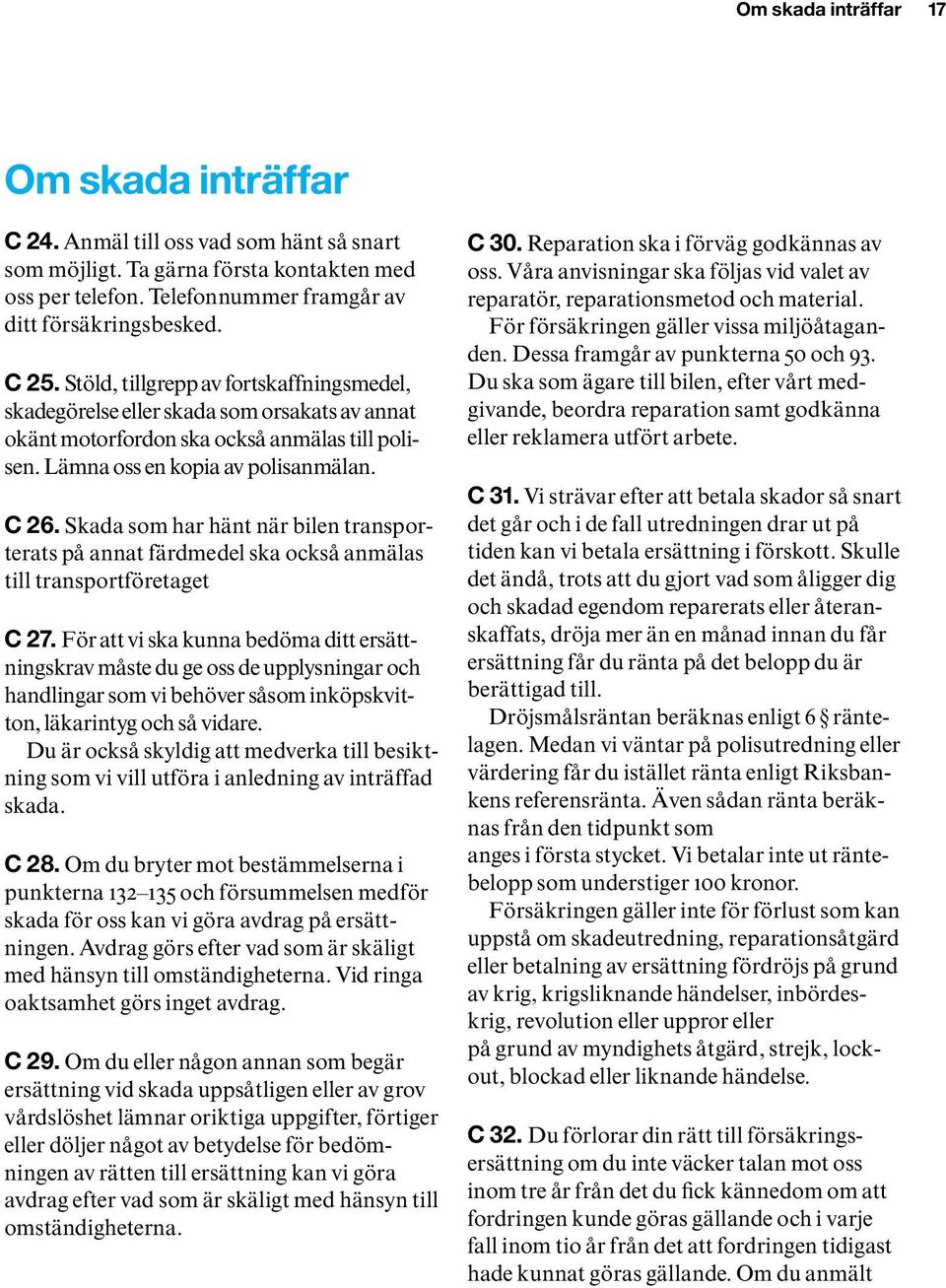 Skada som har hänt när bilen transporterats på annat färdmedel ska också anmälas till transportföretaget C 27.